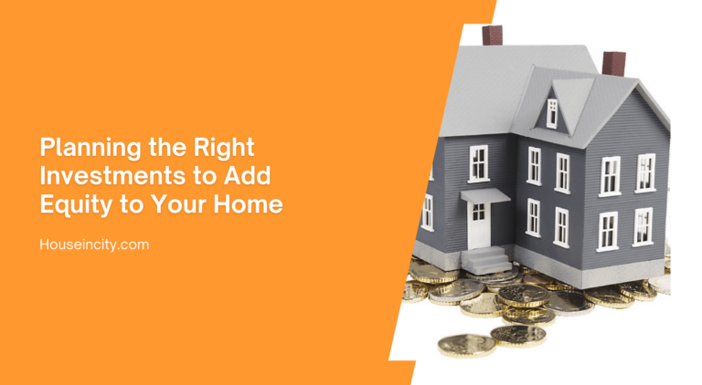 Planning the Right Investments to Add Equity to Your Home