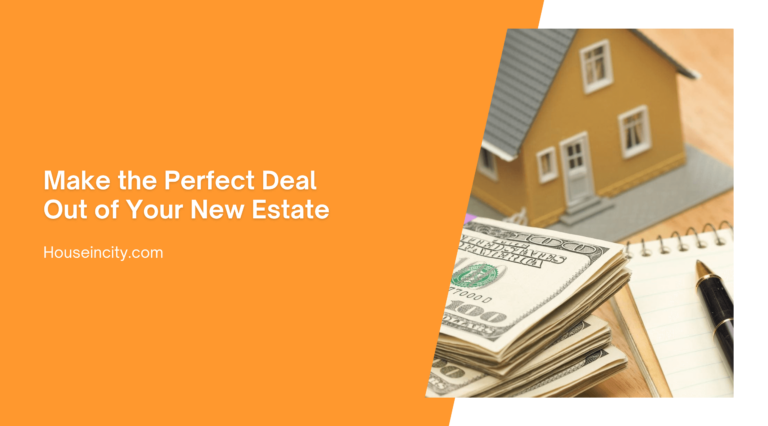 Make the Perfect Deal Out of Your New Estate